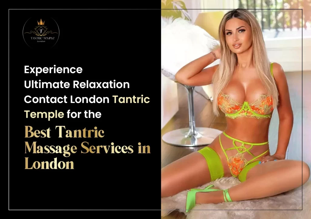 Experience Ultimate Relaxation: Contact London Tantric Temple for the Best Tantric Massage Services in London