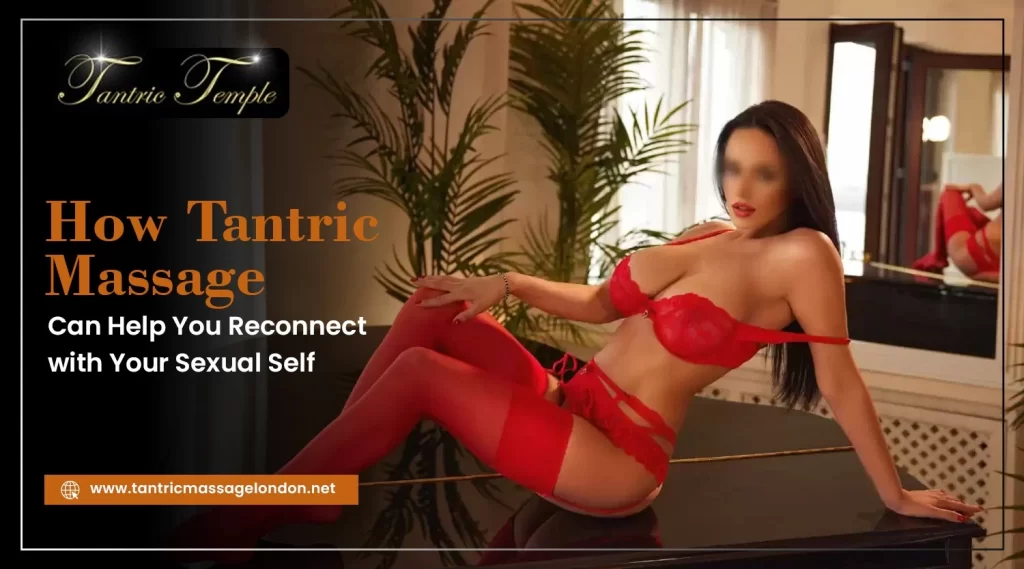 How Tantric Massage Can Help You Reconnect with Your Sexual Self?