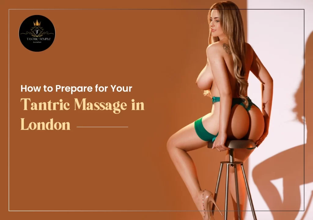 How to Prepare for Your Tantric Massage in London?